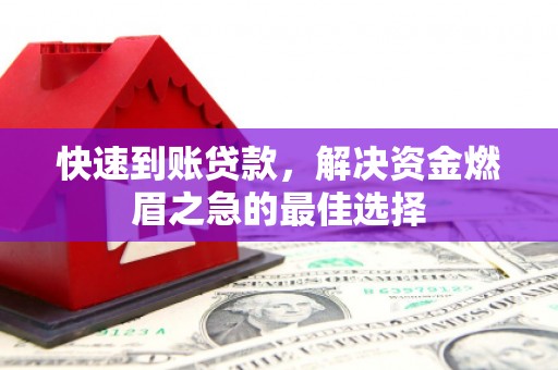 习水快速到账贷款，解决资金燃眉之急的最佳选择