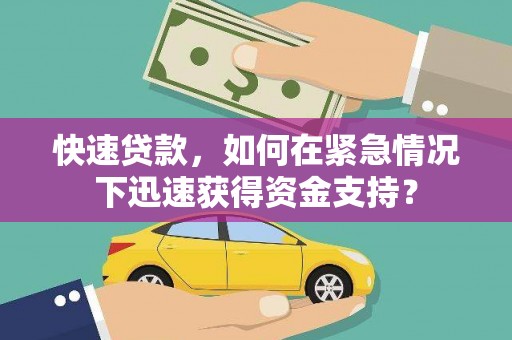 习水快速贷款，如何在紧急情况下迅速获得资金支持？