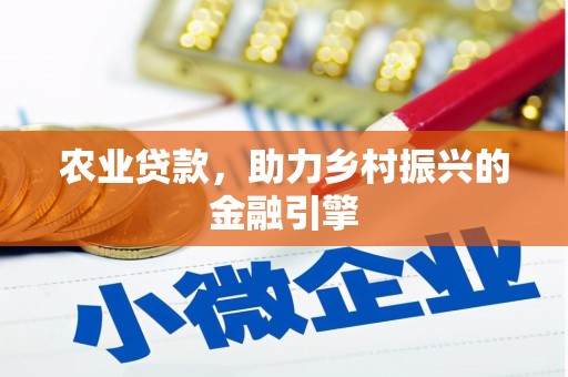 习水农业贷款，助力乡村振兴的金融引擎