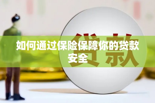 习水如何通过保险保障你的贷款安全