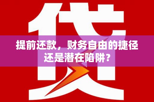 习水提前还款，财务自由的捷径还是潜在陷阱？
