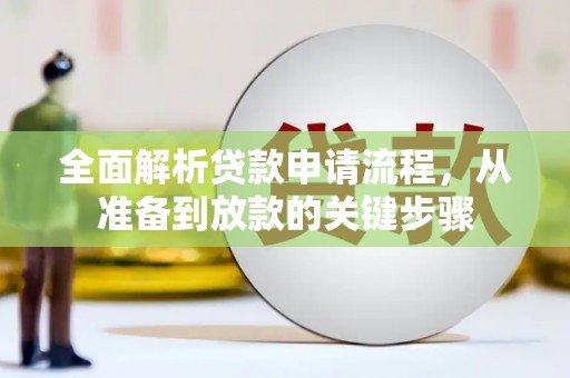 习水全面解析贷款申请流程，从准备到放款的关键步骤