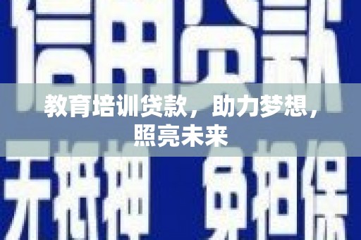 习水教育培训贷款，助力梦想，照亮未来