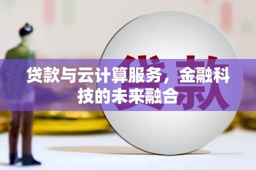 习水贷款与云计算服务，金融科技的未来融合