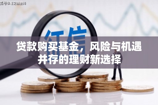习水贷款购买基金，风险与机遇并存的理财新选择
