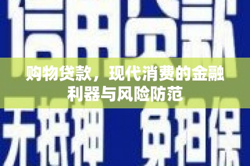 习水购物贷款，现代消费的金融利器与风险防范