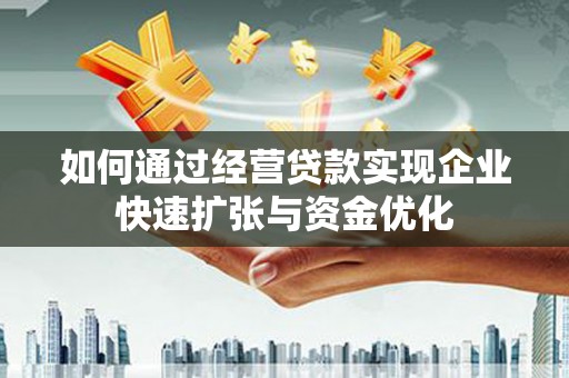 习水如何通过经营贷款实现企业快速扩张与资金优化