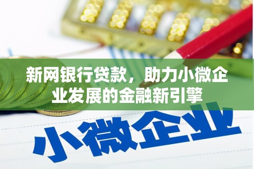 习水新网银行贷款，助力小微企业发展的金融新引擎