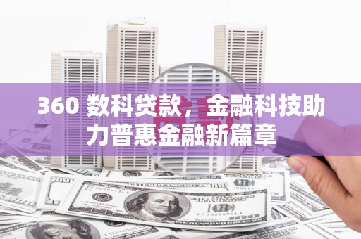 习水360 数科贷款，金融科技助力普惠金融新篇章