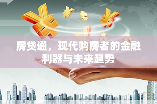 习水房贷通，现代购房者的金融利器与未来趋势