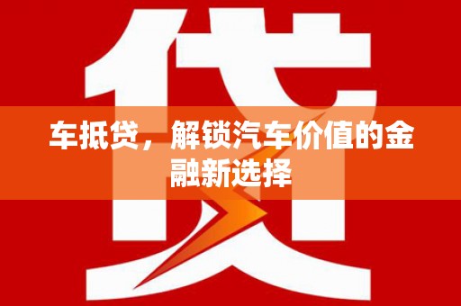 习水车抵贷，解锁汽车价值的金融新选择