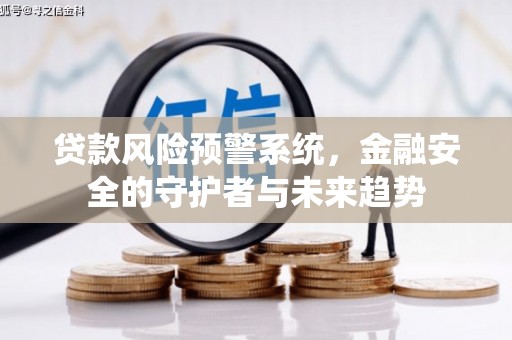 习水贷款风险预警系统，金融安全的守护者与未来趋势