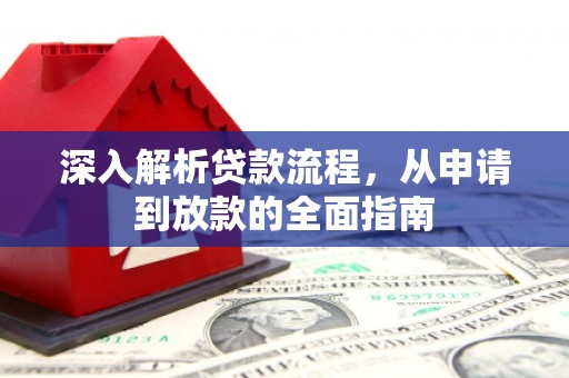 习水深入解析贷款流程，从申请到放款的全面指南