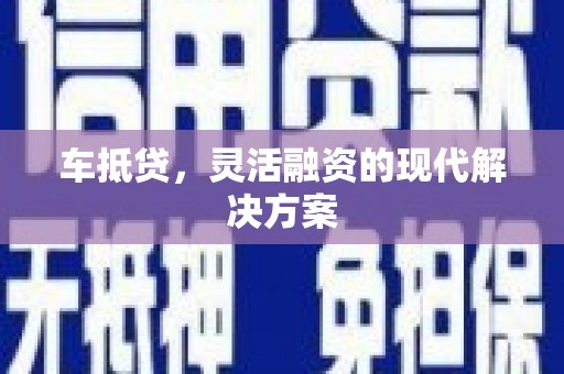 习水车抵贷，灵活融资的现代解决方案