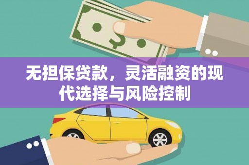习水无担保贷款，灵活融资的现代选择与风险控制