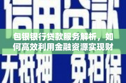 习水包银银行贷款服务解析，如何高效利用金融资源实现财富增长
