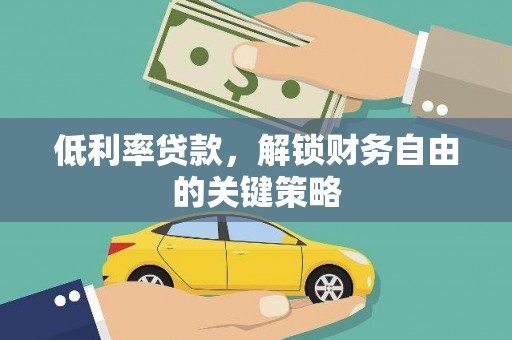 习水低利率贷款，解锁财务自由的关键策略