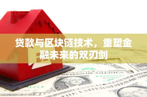 习水贷款与区块链技术，重塑金融未来的双刃剑