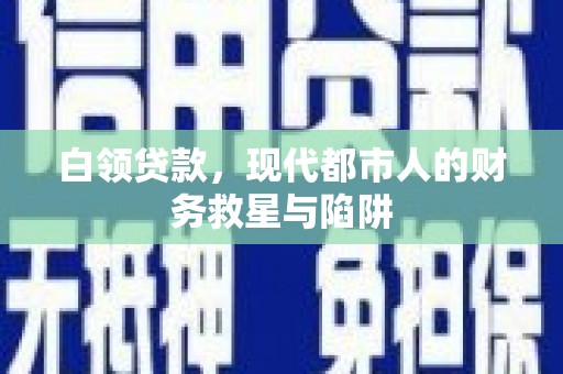 习水白领贷款，现代都市人的财务救星与陷阱