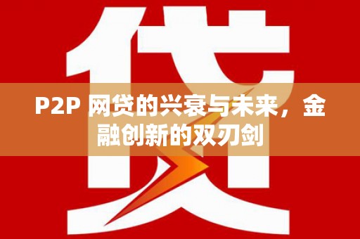 习水P2P 网贷的兴衰与未来，金融创新的双刃剑