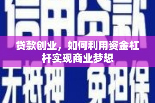 习水贷款创业，如何利用资金杠杆实现商业梦想