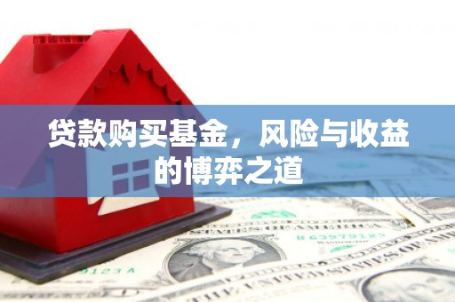 习水贷款购买基金，风险与收益的博弈之道