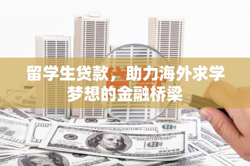 习水留学生贷款，助力海外求学梦想的金融桥梁