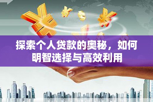 习水探索个人贷款的奥秘，如何明智选择与高效利用
