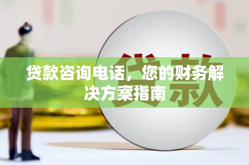 习水贷款咨询电话，您的财务解决方案指南