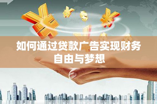 习水如何通过贷款广告实现财务自由与梦想