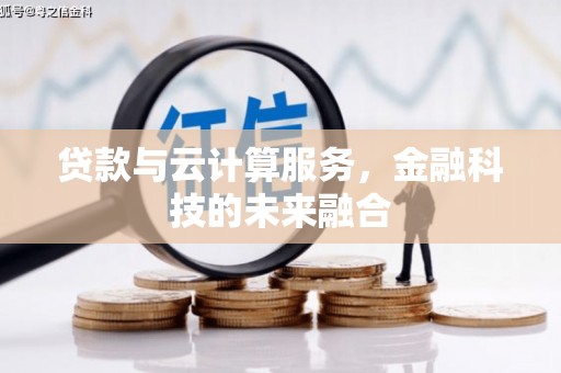 习水贷款与云计算服务，金融科技的未来融合