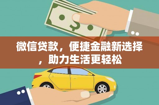 习水微信贷款，便捷金融新选择，助力生活更轻松