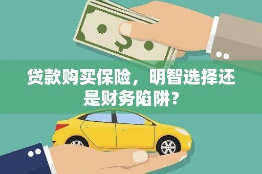 习水贷款购买保险，明智选择还是财务陷阱？