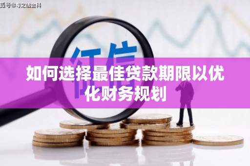 习水如何选择最佳贷款期限以优化财务规划
