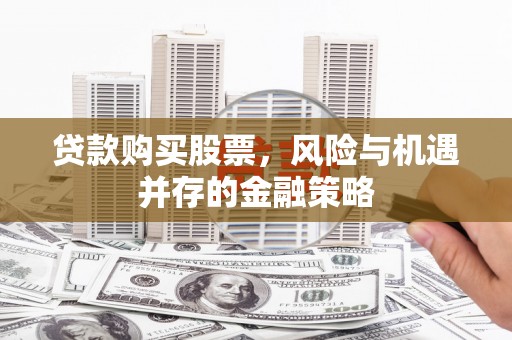 习水贷款购买股票，风险与机遇并存的金融策略