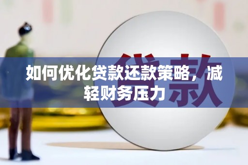 习水如何优化贷款还款策略，减轻财务压力