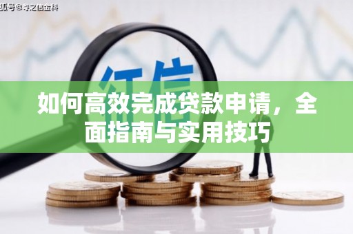 习水如何高效完成贷款申请，全面指南与实用技巧