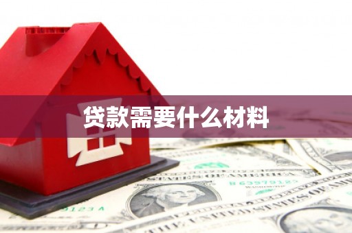 习水贷款需要什么材料