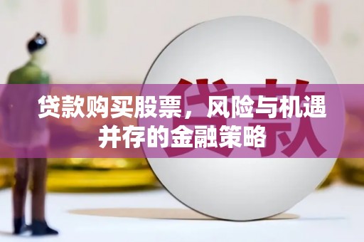 习水贷款购买股票，风险与机遇并存的金融策略