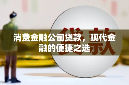 习水消费金融公司贷款，现代金融的便捷之选