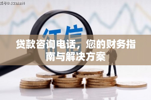 习水贷款咨询电话，您的财务指南与解决方案
